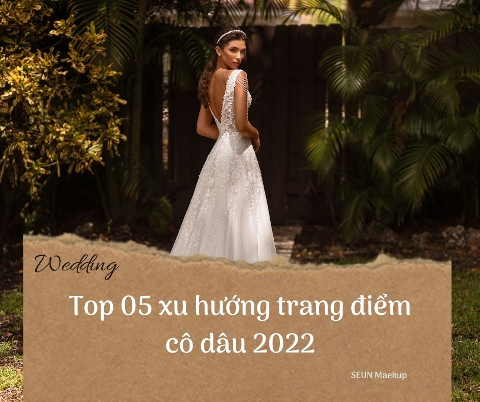 Cập nhật Top 05 xu hướng trang điểm cô dâu 2022